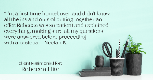Testimonial for real estate agent Rebecca Hite with Huntington Properties, LLC in Englewood, CO: "I'm a first-time homebuyer and didn't know all the ins and outs of putting together an offer. Rebecca was so patient and explained everything, making sure all my questions were answered before proceeding with any steps." - Neelan K.