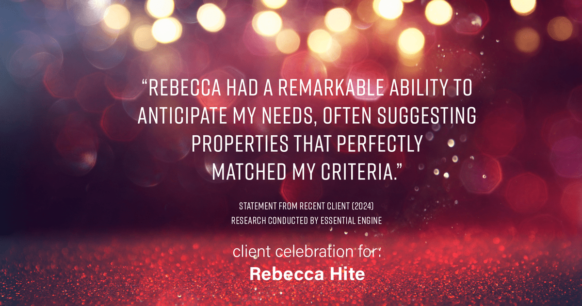 Testimonial for real estate agent Rebecca Hite with Huntington Properties, LLC in Englewood, CO: "Rebecca had a remarkable ability to anticipate my needs, often suggesting properties that perfectly matched my criteria."
