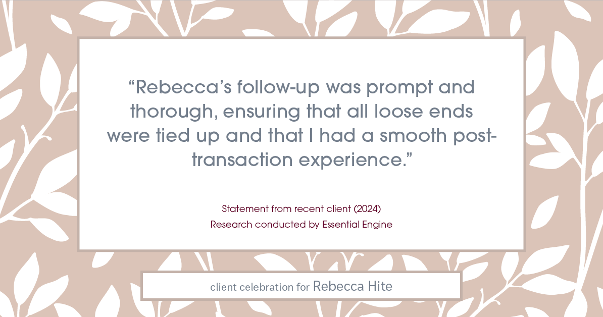 Testimonial for real estate agent Rebecca Hite with Huntington Properties, LLC in Englewood, CO: "Rebecca's follow-up was prompt and thorough, ensuring that all loose ends were tied up and that I had a smooth post-transaction experience."