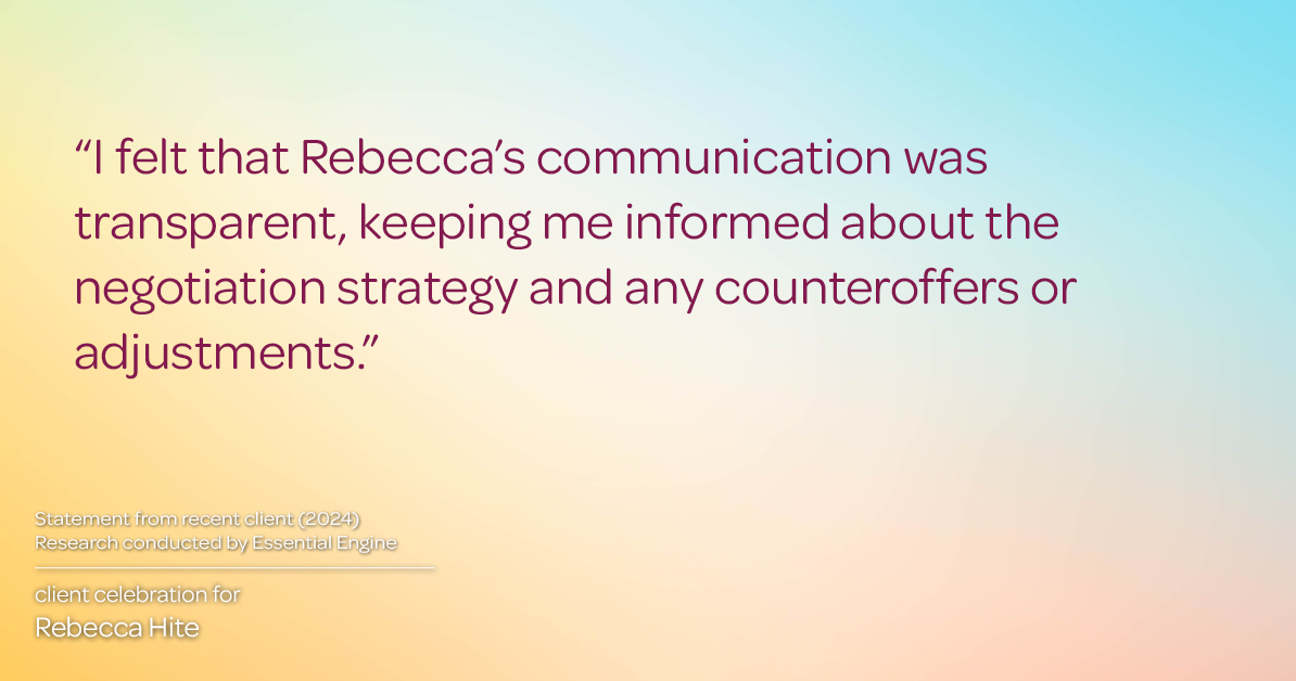 Testimonial for real estate agent Rebecca Hite with Huntington Properties, LLC in Englewood, CO: "I felt that Rebecca's communication was transparent, keeping me informed about the negotiation strategy and any counteroffers or adjustments."