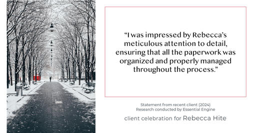 Testimonial for real estate agent Rebecca Hite with Huntington Properties, LLC in Englewood, CO: "I was impressed by Rebecca's meticulous attention to detail, ensuring that all the paperwork was organized and properly managed throughout the process."