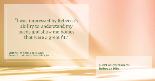 Testimonial for real estate agent Rebecca Hite with Huntington Properties, LLC in Englewood, CO: "I was impressed by Rebecca's ability to understand my needs and show me homes that were a great fit."