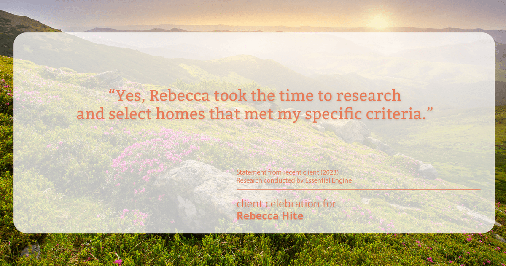Testimonial for real estate agent Rebecca Hite with Huntington Properties, LLC in Englewood, CO: "Yes, Rebecca took the time to research and select homes that met my specific criteria."