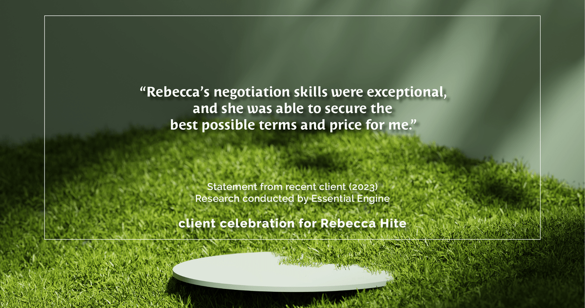 Testimonial for real estate agent Rebecca Hite with Huntington Properties, LLC in Englewood, CO: "Rebecca's negotiation skills were exceptional, and she was able to secure the best possible terms and price for me."