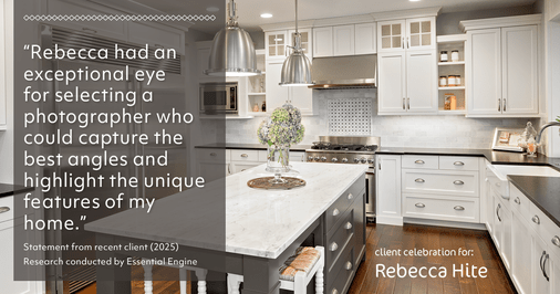 Testimonial for real estate agent Rebecca Hite with Huntington Properties, LLC in Englewood, CO: "Rebecca had an exceptional eye for selecting a photographer who could capture the best angles and highlight the unique features of my home."
