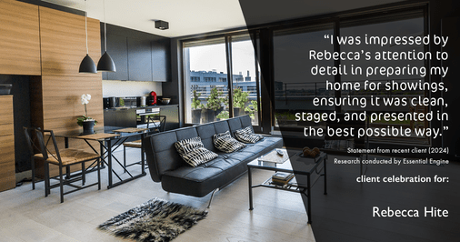 Testimonial for real estate agent Rebecca Hite with Huntington Properties, LLC in Englewood, CO: "I was impressed by Rebecca's attention to detail in preparing my home for showings, ensuring it was clean, staged, and presented in the best possible way."