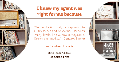 Testimonial for real estate agent Rebecca Hite with Huntington Properties, LLC in Englewood, CO: Right Agent: "She works tirelessly, is responsive to all my needs and concerns, listens on many levels, knows how to negotiate. Knows the market." - Candace Harris