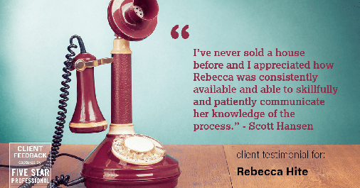 Testimonial for real estate agent Rebecca Hite with Huntington Properties, LLC in Englewood, CO: "I've never sold a house before and I appreciated how Rebecca was consistently available and able to skillfully and patiently communicate her knowledge of the process." - Scott Hansen