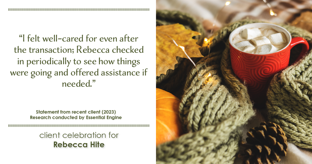 Testimonial for real estate agent Rebecca Hite with Huntington Properties, LLC in Englewood, CO: "I felt well-cared for even after the transaction; Rebecca checked in periodically to see how things were going and offered assistance if needed."