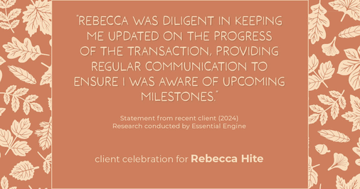 Testimonial for real estate agent Rebecca Hite with Huntington Properties, LLC in Englewood, CO: "Rebecca was diligent in keeping me updated on the progress of the transaction, providing regular communication to ensure I was aware of upcoming milestones."