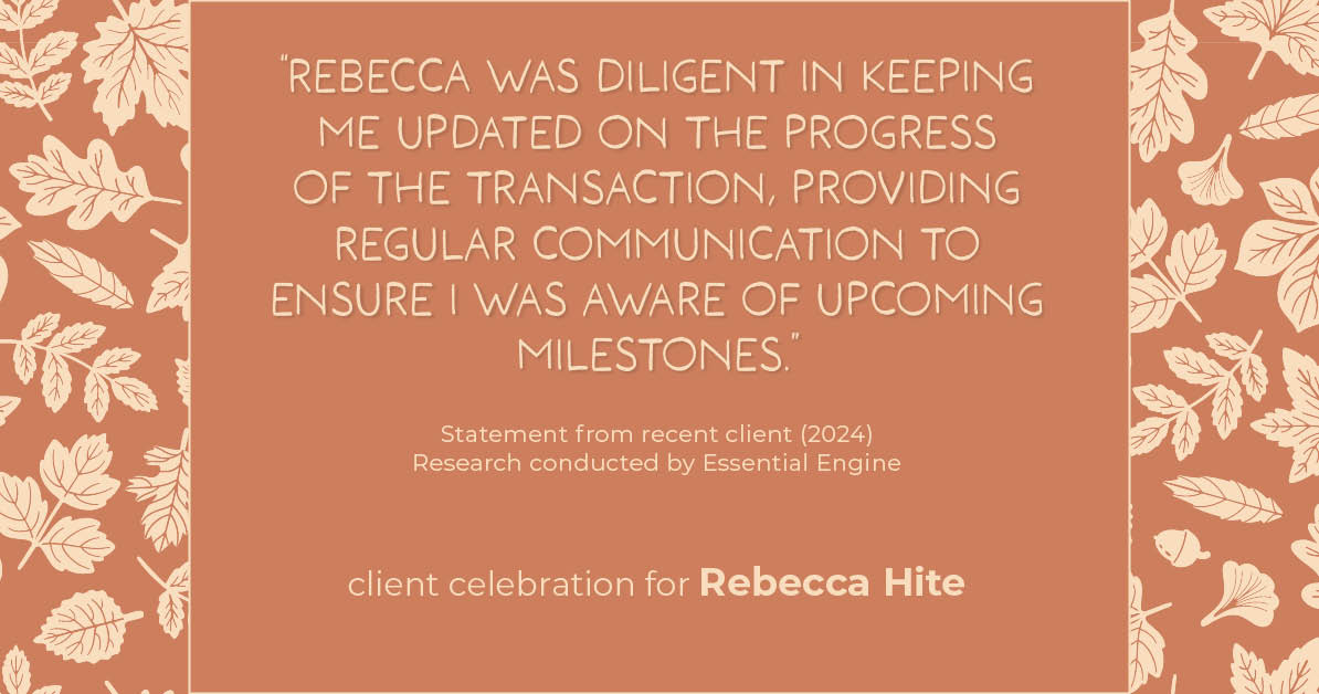 Testimonial for real estate agent Rebecca Hite with Huntington Properties, LLC in Englewood, CO: "Rebecca was diligent in keeping me updated on the progress of the transaction, providing regular communication to ensure I was aware of upcoming milestones."