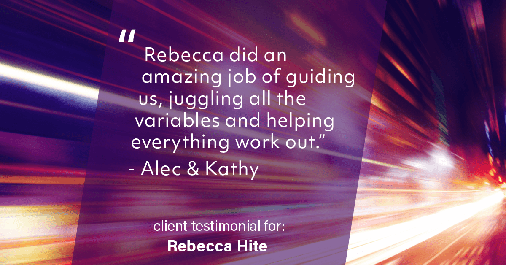 Testimonial for real estate agent Rebecca Hite with Huntington Properties, LLC in Englewood, CO: "Rebecca did an amazing job of guiding us, juggling all the variables and helping everything work out." - Alec & Kathy