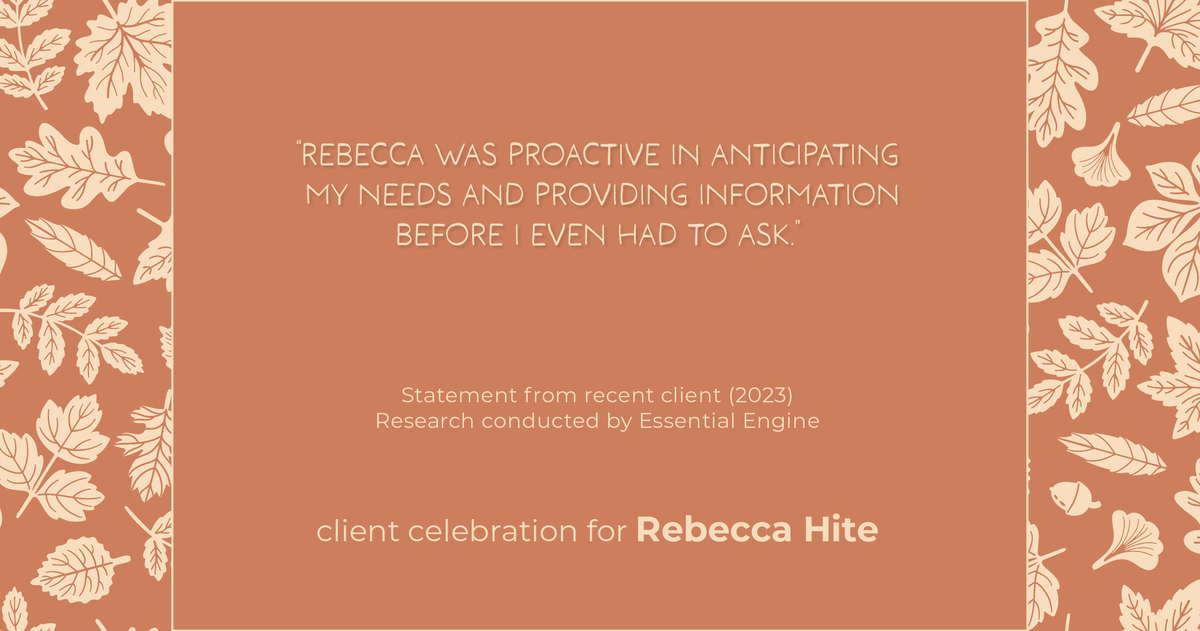 Testimonial for real estate agent Rebecca Hite with Huntington Properties, LLC in Englewood, CO: "Rebecca was proactive in anticipating my needs and providing information before I even had to ask."