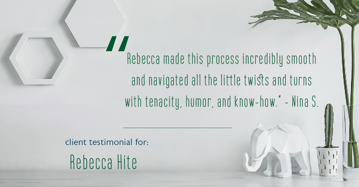Testimonial for real estate agent Rebecca Hite with Huntington Properties, LLC in Englewood, CO: "Rebecca made this process incredibly smooth and navigated all the little twists and turns with tenacity, humor, and know-how." - Nina S.