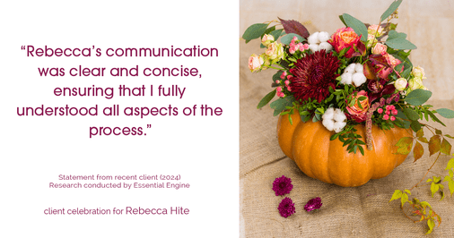 Testimonial for real estate agent Rebecca Hite with Huntington Properties, LLC in Englewood, CO: "Rebecca's communication was clear and concise, ensuring that I fully understood all aspects of the process."