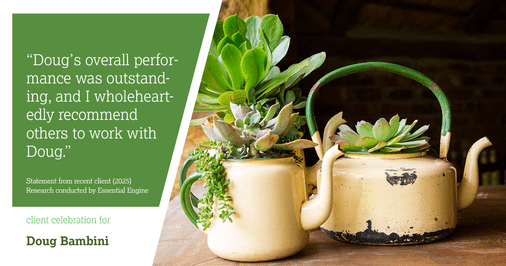 Testimonial for real estate agent Doug Bambini with Coldwell Banker Realty - Gundaker in Saint Louis, MO: "Doug's overall performance was outstanding, and I wholeheartedly recommend others to work with Doug."