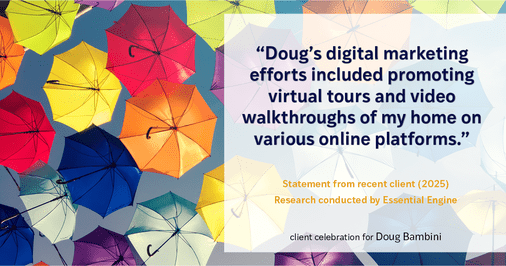Testimonial for real estate agent Doug Bambini with Coldwell Banker Realty - Gundaker in Saint Louis, MO: "Doug's digital marketing efforts included promoting virtual tours and video walkthroughs of my home on various online platforms."