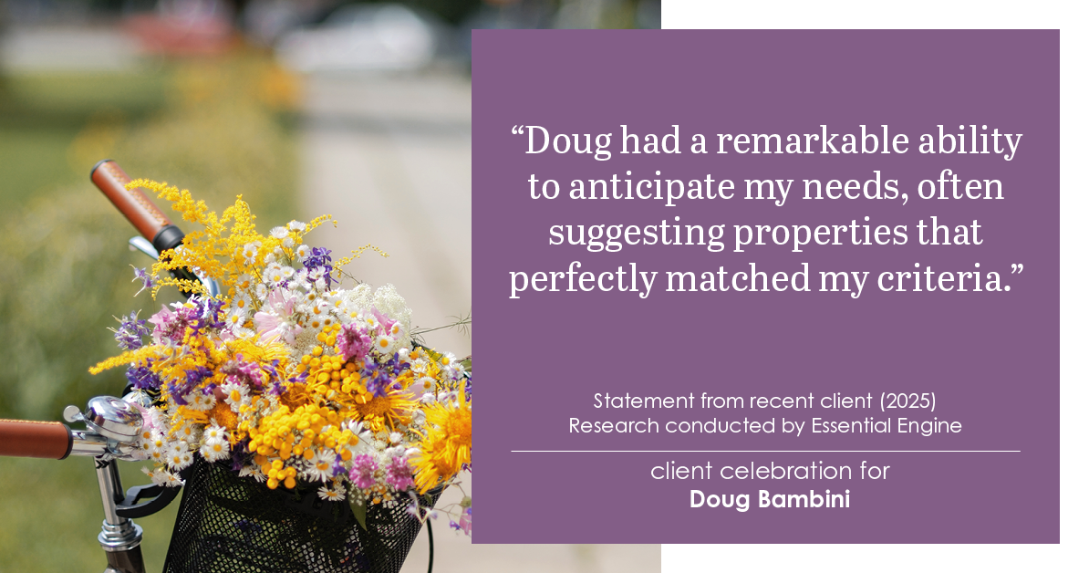 Testimonial for real estate agent Doug Bambini with Coldwell Banker Realty - Gundaker in Saint Louis, MO: "Doug had a remarkable ability to anticipate my needs, often suggesting properties that perfectly matched my criteria."