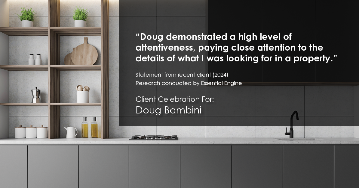 Testimonial for real estate agent Doug Bambini with Coldwell Banker Realty - Gundaker in Saint Louis, MO: "Doug demonstrated a high level of attentiveness, paying close attention to the details of what I was looking for in a property."