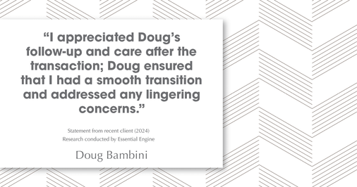 Testimonial for real estate agent Doug Bambini with Coldwell Banker Realty - Gundaker in Saint Louis, MO: "I appreciated Doug's follow-up and care after the transaction; Doug ensured that I had a smooth transition and addressed any lingering concerns."