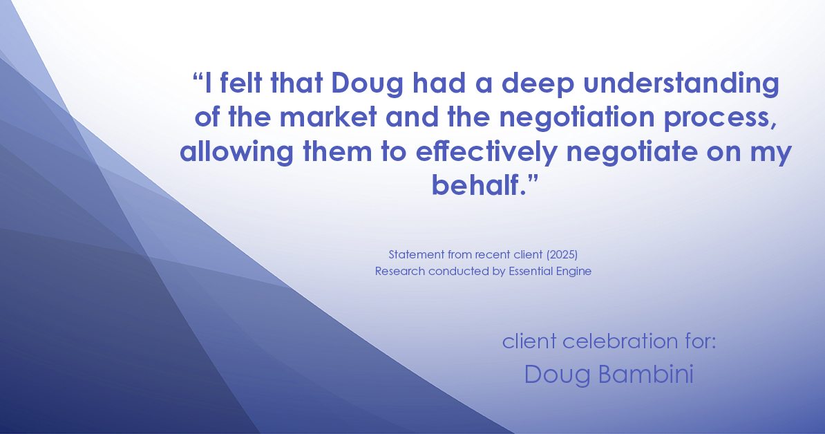 Testimonial for real estate agent Doug Bambini with Coldwell Banker Realty - Gundaker in Saint Louis, MO: "I felt that Doug had a deep understanding of the market and the negotiation process, allowing them to effectively negotiate on my behalf."