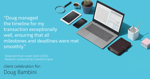 Testimonial for real estate agent Doug Bambini with Coldwell Banker Realty - Gundaker in Saint Louis, MO: "Doug managed the timeline for my transaction exceptionally well, ensuring that all milestones and deadlines were met smoothly."