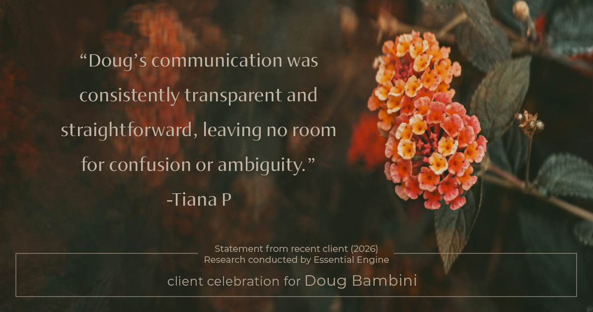 Testimonial for real estate agent Doug Bambini with Coldwell Banker Realty - Gundaker in Saint Louis, MO: "Doug's communication was consistently transparent and straightforward, leaving no room for confusion or ambiguity."