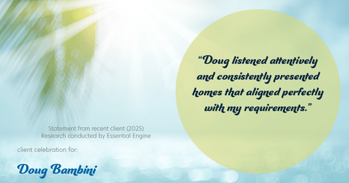 Testimonial for real estate agent Doug Bambini with Coldwell Banker Realty - Gundaker in Saint Louis, MO: "Doug listened attentively and consistently presented homes that aligned perfectly with my requirements."