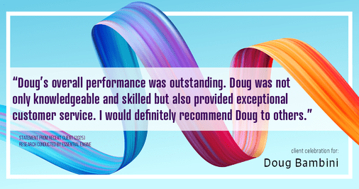Testimonial for real estate agent Doug Bambini with Coldwell Banker Realty - Gundaker in Saint Louis, MO: "Doug's overall performance was outstanding. Doug was not only knowledgeable and skilled but also provided exceptional customer service. I would definitely recommend Doug to others."
