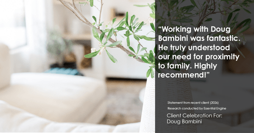 Testimonial for real estate agent Doug Bambini with Coldwell Banker Realty - Gundaker in Saint Louis, MO: "Working with Doug Bambini was fantastic. He truly understood our need for proximity to family. Highly recommend!"