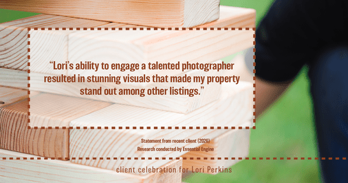 Testimonial for real estate agent Lori Perkins with First Team Real Estate in Carlsbad, CA: "Lori's ability to engage a talented photographer resulted in stunning visuals that made my property stand out among other listings."