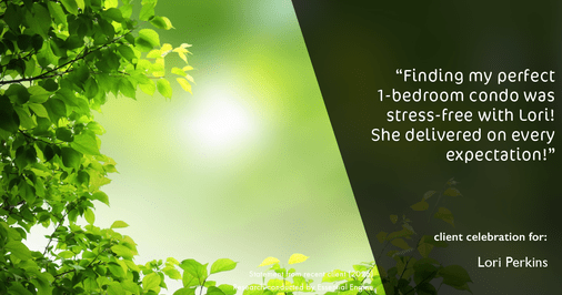 Testimonial for real estate agent Lori Perkins with First Team Real Estate in Carlsbad, CA: "Finding my perfect 1-bedroom condo was stress-free with Lori! She delivered on every expectation!"