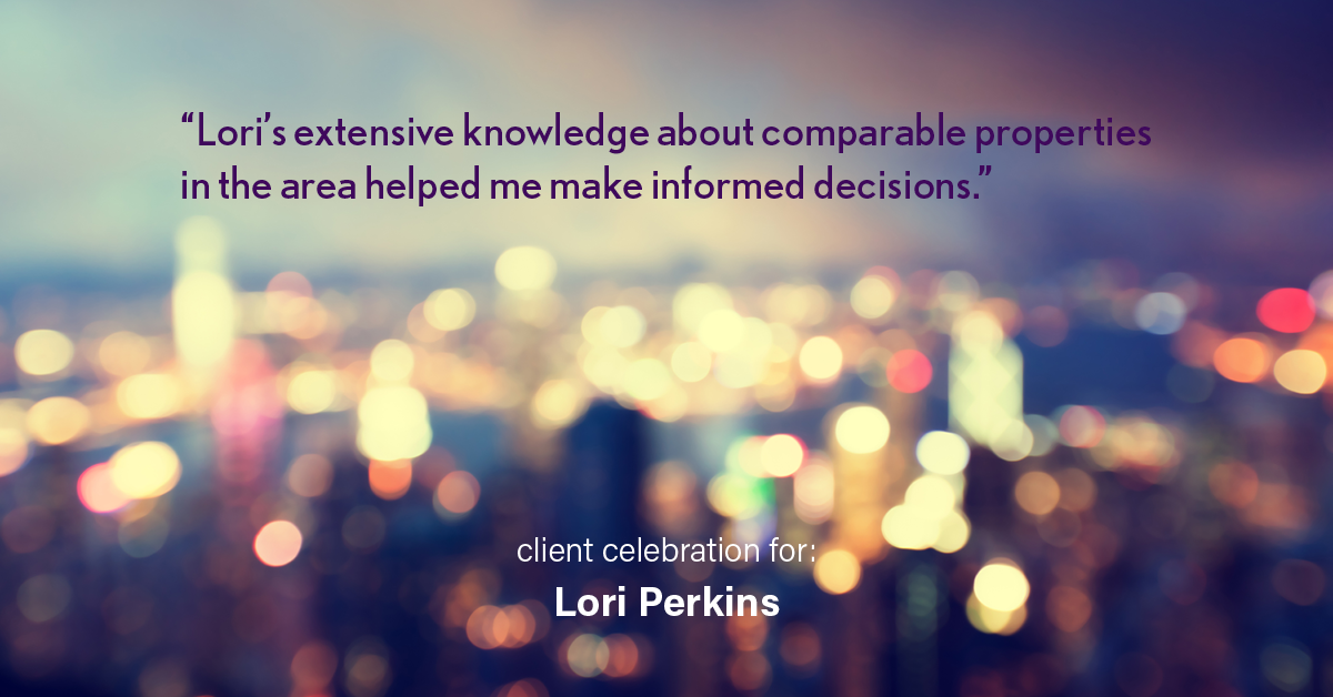 Testimonial for real estate agent Lori Perkins with First Team Real Estate in Carlsbad, CA: "Lori's extensive knowledge about comparable properties in the area helped me make informed decisions."