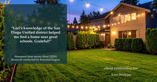Testimonial for real estate agent Lori Perkins with First Team Real Estate in Carlsbad, CA: "Lori's knowledge of the San Diego Unified district helped me find a home near great schools. Grateful!"