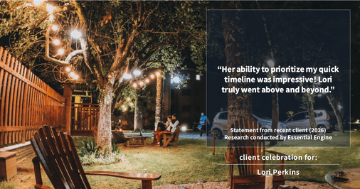 Testimonial for real estate agent Lori Perkins with First Team Real Estate in Carlsbad, CA: "Her ability to prioritize my quick timeline was impressive! Lori truly went above and beyond."