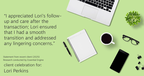 Testimonial for real estate agent Lori Perkins with First Team Real Estate in Carlsbad, CA: "I appreciated Lori's follow-up and care after the transaction; Lori ensured that I had a smooth transition and addressed any lingering concerns."