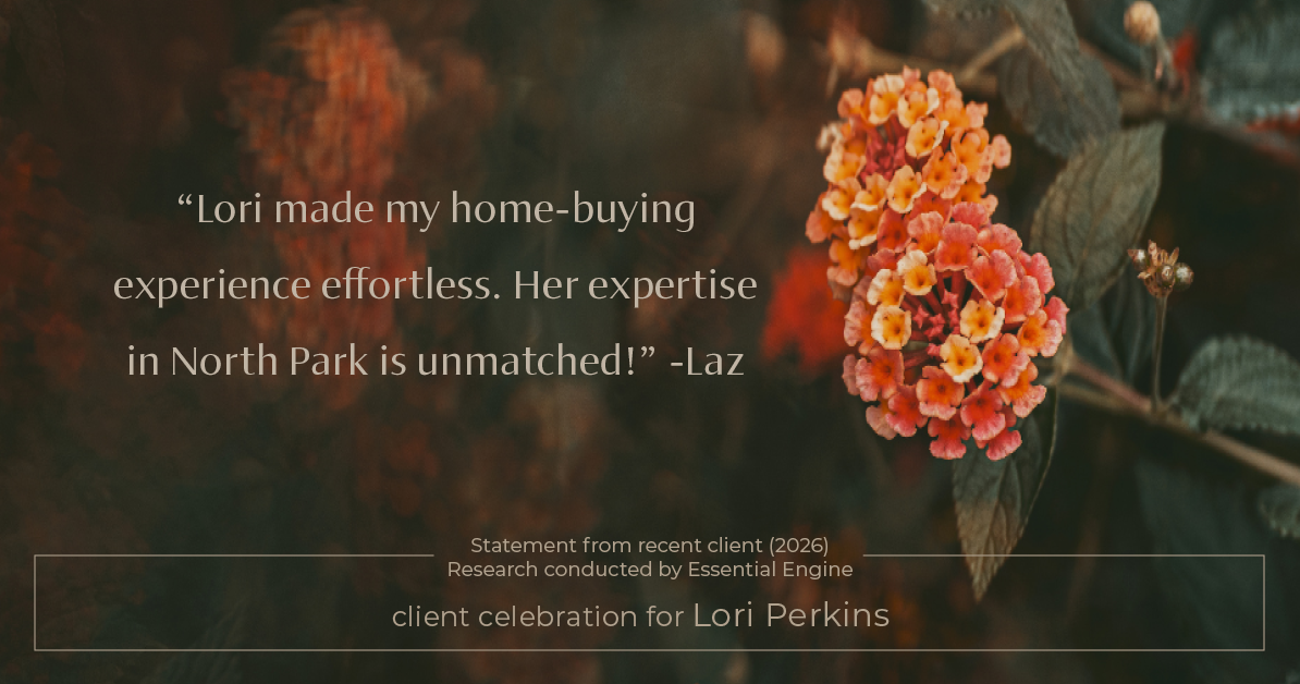 Testimonial for real estate agent Lori Perkins with First Team Real Estate in Carlsbad, CA: "Lori made my home-buying experience effortless. Her expertise in North Park is unmatched!"