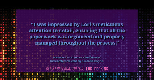 Testimonial for real estate agent Lori Perkins with First Team Real Estate in Carlsbad, CA: "I was impressed by Lori's meticulous attention to detail, ensuring that all the paperwork was organized and properly managed throughout the process."