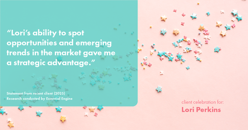 Testimonial for real estate agent Lori Perkins with First Team Real Estate in Carlsbad, CA: "Lori's ability to spot opportunities and emerging trends in the market gave me a strategic advantage."