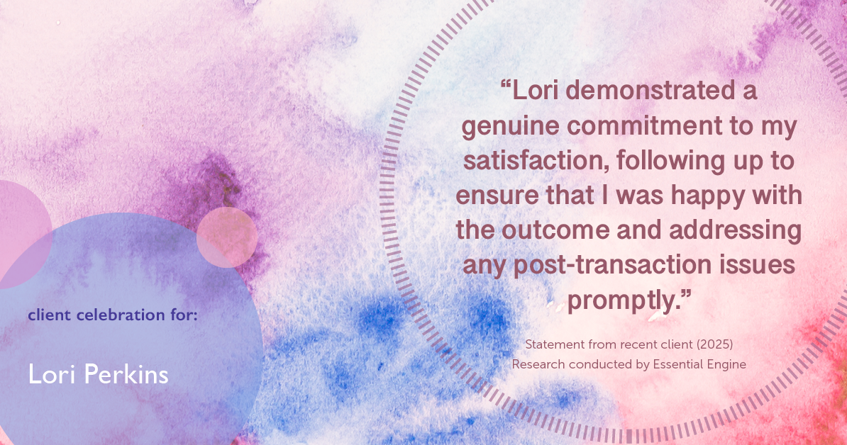 Testimonial for real estate agent Lori Perkins with First Team Real Estate in Carlsbad, CA: "Lori demonstrated a genuine commitment to my satisfaction, following up to ensure that I was happy with the outcome and addressing any post-transaction issues promptly."