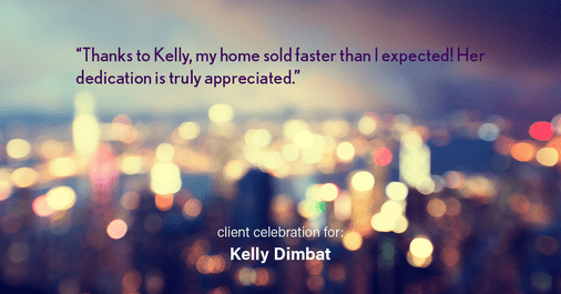 Testimonial for real estate agent Kelly Dimbat with Lamacchia Realty, Inc. in Woburn, MA: "Thanks to Kelly, my home sold faster than I expected! Her dedication is truly appreciated."