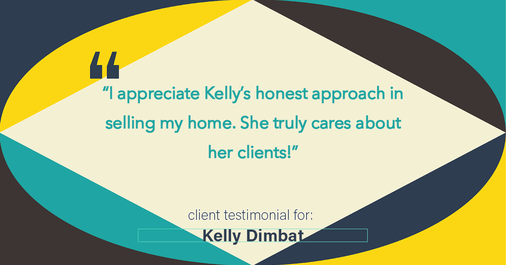 Testimonial for real estate agent Kelly Dimbat with Lamacchia Realty, Inc. in Woburn, MA: "I appreciate Kelly's honest approach in selling my home. She truly cares about her clients!"