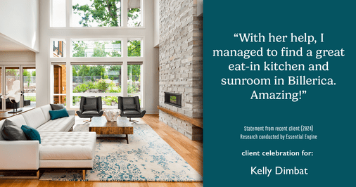 Testimonial for real estate agent Kelly Dimbat with Lamacchia Realty, Inc. in Woburn, MA: "With her help, I managed to find a great eat-in kitchen and sunroom in Billerica. Amazing!"