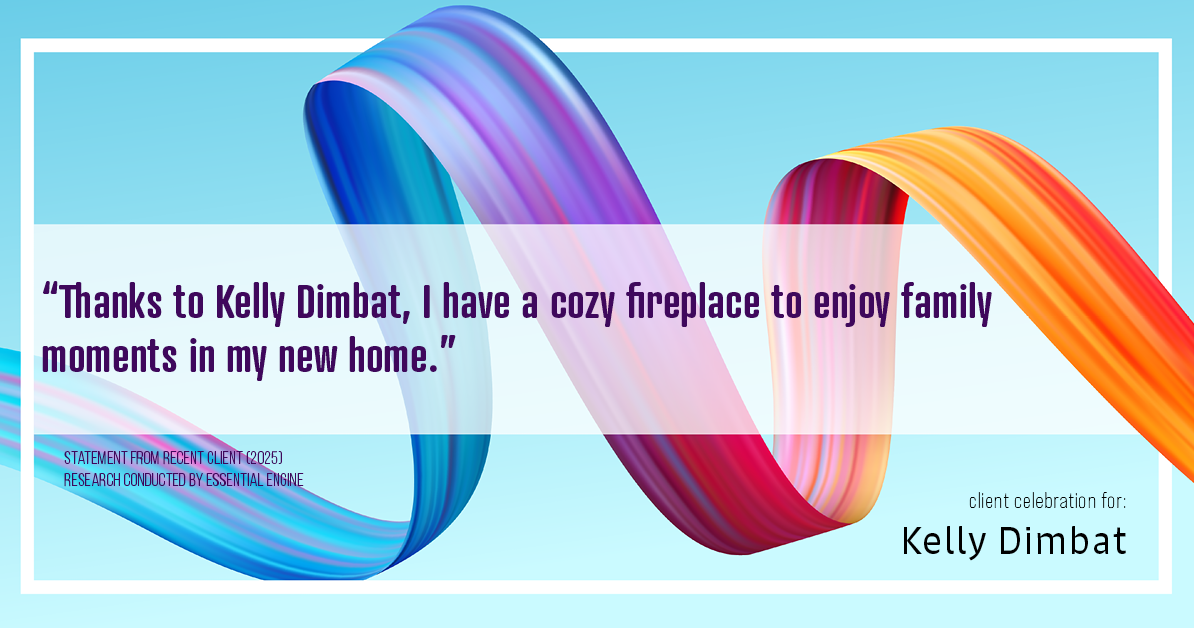 Testimonial for real estate agent Kelly Dimbat with Lamacchia Realty, Inc. in Woburn, MA: "Thanks to Kelly Dimbat, I have a cozy fireplace to enjoy family moments in my new home."